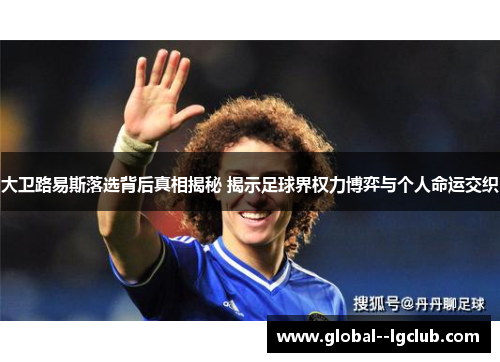大卫路易斯落选背后真相揭秘 揭示足球界权力博弈与个人命运交织