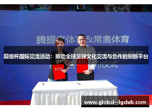 超级杯国际交流活动：推动全球足球文化交流与合作的创新平台