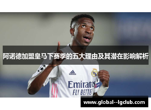 阿诺德加盟皇马下赛季的五大理由及其潜在影响解析