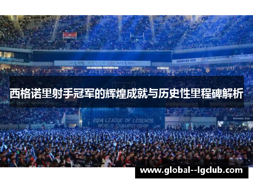 西格诺里射手冠军的辉煌成就与历史性里程碑解析 西格诺里射手冠军的辉煌成就与历史性里程碑解析