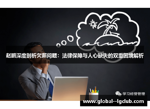 赵鹏深度剖析欠薪问题:法律保障与人心缺失的双重困境解析 赵鹏深度剖析欠薪问题:法律保障与人心缺失的双重困境解析