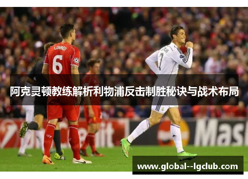 阿克灵顿教练解析利物浦反击制胜秘诀与战术布局
